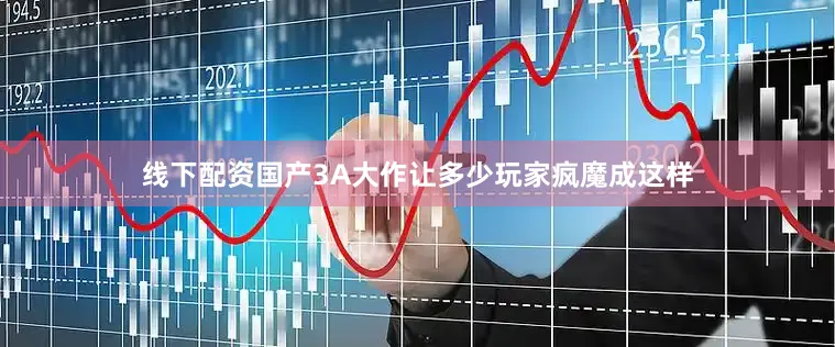 线下配资国产3A大作让多少玩家疯魔成这样